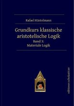 Grundkurs klassische aristotelische Logik Band III