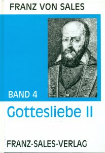 Deutsche Ausgabe der Werke des heiligen Franz von Sales / Abhandlung über die Gottesliebe (Theotimus Teil II)