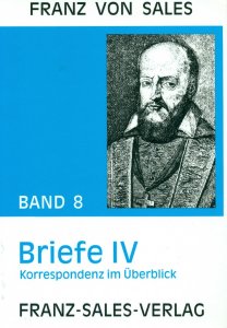 Deutsche Ausgabe der Werke des heiligen Franz von Sales / Briefe IV: Korrespondenz im Überblick