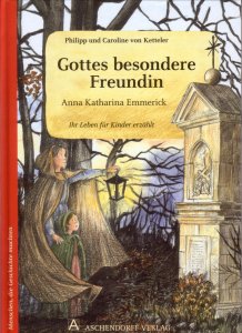 Anna Katharina Emmerick. Gottes besondere Freundin