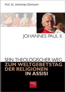 Johannes Paul II. Sein theologischer Weg zum Weltgebetstag der Religionen in Assisi