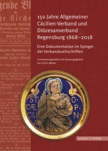 150 Jahre Allgemeiner Cäcilien-Verband und Diözesanverband Regensburg 1868–2018