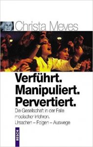 Verführt. Manipuliert. Pervertiert. Die Gesellschaft in der Falle modischer Irrlehren