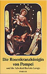 Die Rosenkranzkönigin von Pompei und Ihr Advokat Bartolo Longo