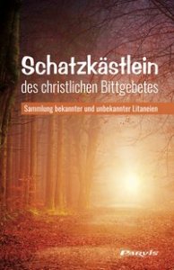 Schatzkästlein des christlichen Bittgebetes - Sammlung bekannter und unbekannter Litaneien