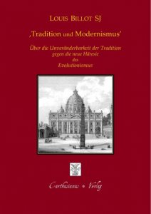 Tradition und Modernismus - Über die Unveränderbarkeit der Tradition gegen die moderne Häresie des Evolutionismus