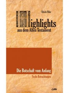 Highlights aus dem Alten Testament / Highlights aus dem Alten Testament (Band I) - Die Botschaft vom Anfang
