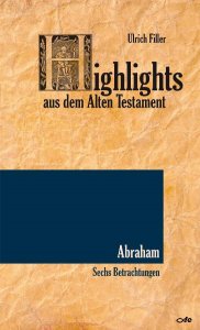 Highlights aus dem Alten Testament - Abraham. Sechs Betrachtungen