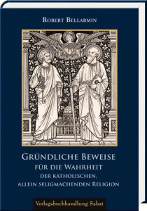 Gründliche Beweise für die Wahrheit der katholischen, allein seligmachenden Religion