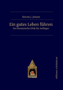 Ein gutes Leben führen - Ein thomistische Ethik für Anfänger