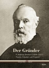Der Gründer - P. Andreas Amrhein (1844–1927) – Pionier, Träumer und Prophet